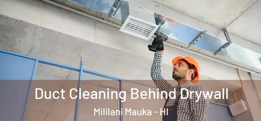 Duct Cleaning Behind Drywall Mililani Mauka - HI